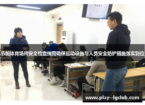 节前体育场所安全检查指南确保运动设施与人员安全防护措施落实到位 节前体育场所安全检查指南确保运动设施与人员安全防护措施落实到位