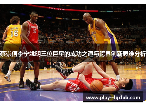 蔡崇信李宁姚明三位巨星的成功之道与跨界创新思维分析 蔡崇信李宁姚明三位巨星的成功之道与跨界创新思维分析