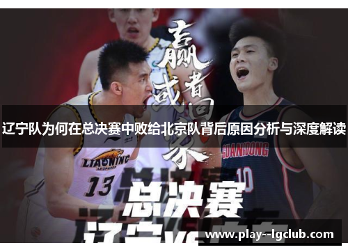 辽宁队为何在总决赛中败给北京队背后原因分析与深度解读 辽宁队为何在总决赛中败给北京队背后原因分析与深度解读