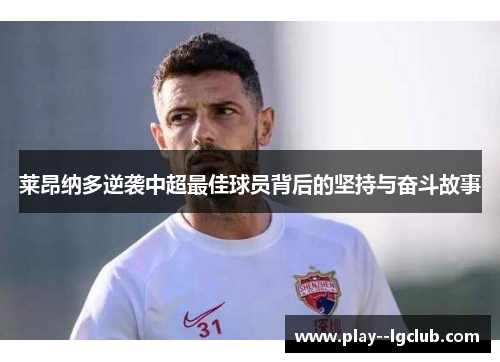 莱昂纳多逆袭中超最佳球员背后的坚持与奋斗故事