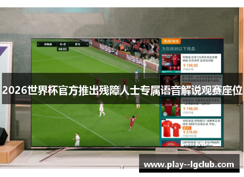 2026世界杯官方推出残障人士专属语音解说观赛座位